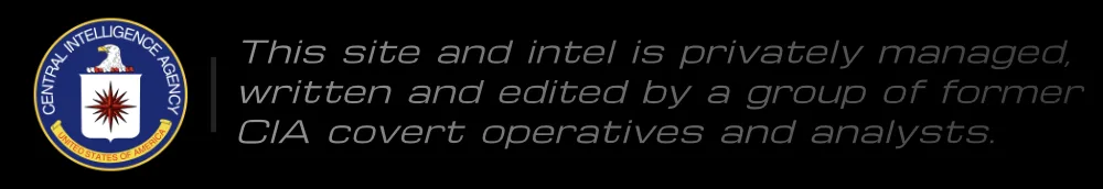This site and intel is privately managed, written and edited by a group of former CIA covert operatives and analysts.